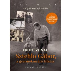 Frontvonal - Sztehlo Gábor, a gyermekmentő lelkész — Miklya Luzsányi Mónika