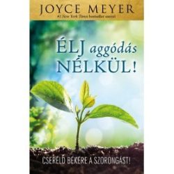 Élj aggódás nélkül! - Joyce Meyer