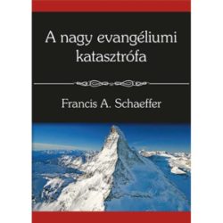 A nagy evangéliumi katasztrófa - Francis A. Schaeffer