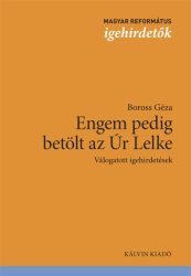 Engem pedig betölt az Úr Lelke. Válogatott igehirdetések - Boross Géza