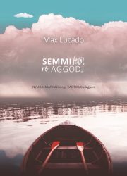 Semmi felől ne aggódj - Max Lucado