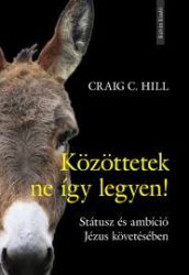 Közöttetek ne így legyen! - Craig C. Hill