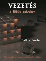 Vezetés a Biblia tükrében - Balázs István