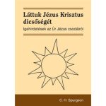    Láttuk Jézus Krisztus dicsőségét - C. H. Spurgeon ÚJRA KAPHATÓ!