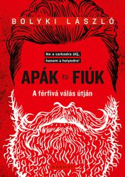 Apák és fiúk – A férfivá válás útján -  Bolyki László