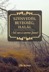 Szenvedés, betegség, halál-hol van a szeretet Istene? - Ulla Bühne