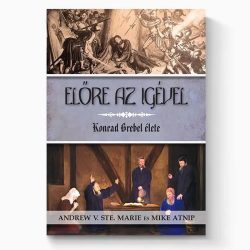 Előre az Igével – Konrad Grebel élete