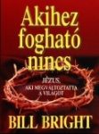 Akihez fogható nincs - Bill Bright