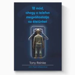 12 mód, ahogy a telefon megváltoztatja az életünket - Tony Reinke