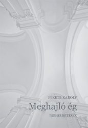 Meghajló ég. Igehírdetések - Fekete Károly Meghajló ég. Igehírdetések - Fekete Károly