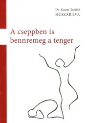 A cseppben is bennremeg a tenger - Dr. Simon Ernőné Huszár Éva