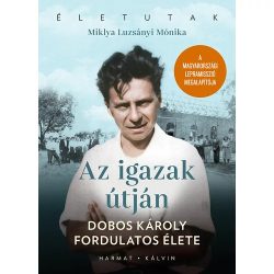 Az igazak útján - Dobos Károly élete — Miklya Luzsányi Mónika