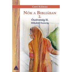 Nők a Bibliában 2. - Ószövetség II. Míkaltól Eszterig - Cseri Kálmán