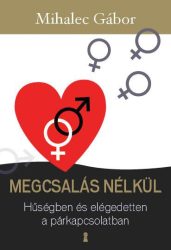 Megcsalás nélkül - Hűségben és elégedetten a párkapcsolatban MIHALEC GÁBOR