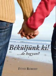 Béküljünk ki! ...de hogyan? - Fűtő Róbert