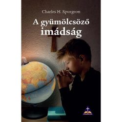 A gyümölcsöző imádság — Charles H. Spurgeon A gyümölcsöző imádság — Charles H. Spurgeon