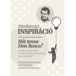Mindennapi inspiráció – Mit tenne Don Bosco?